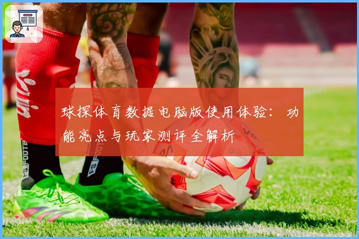 球探体育数据电脑版使用体验:功能亮点与玩家测评全解析