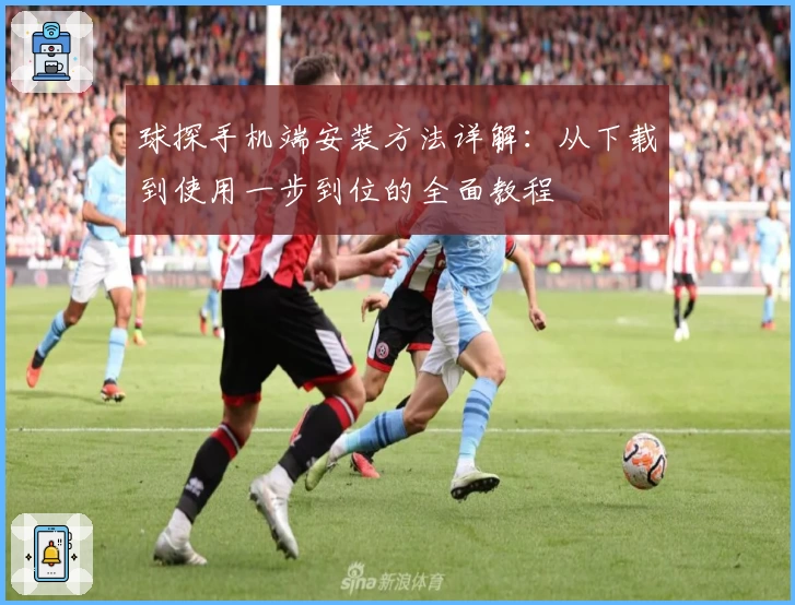 球探手机端安装方法详解：从下载到使用一步到位的全面教程