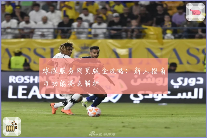 球探服务网页版全攻略:新人指南与功能亮点解析