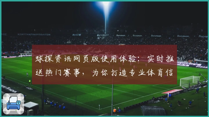球探资讯网页版使用体验：实时推送热门赛事，为你打造专业体育信息平台