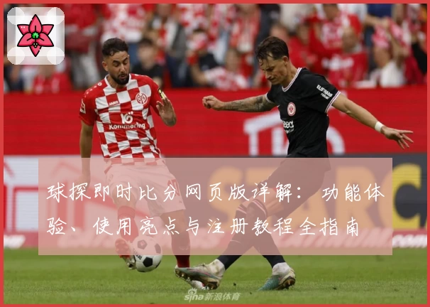 球探即时比分网页版详解：功能体验、使用亮点与注册教程全指南