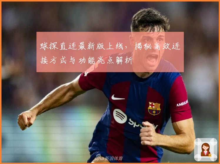 球探直连最新版上线，揭秘高效连接方式与功能亮点解析