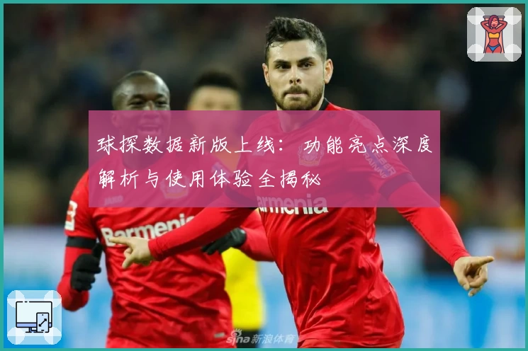 球探数据新版上线：功能亮点深度解析与使用体验全揭秘